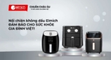 Hướng dẫn cách sử dụng nồi chiên không dầu Elmich chi tiết
